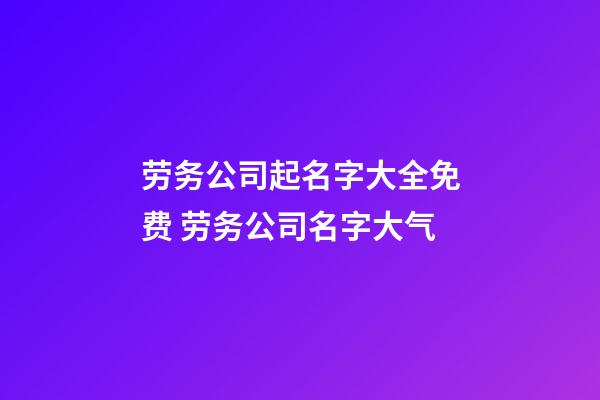 劳务公司起名字大全免费 劳务公司名字大气-第1张-公司起名-玄机派